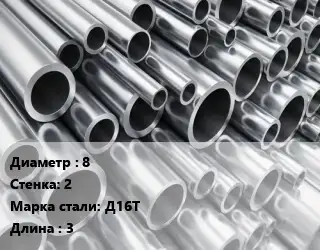 Труба алюминиевая 8 s=2 Марка: Д16Т L=3 ГОСТ: ОСТ 1 92096-83